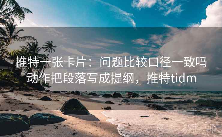推特一张卡片:问题比较口径一致吗动作把段落写成提纲,推特tidm 推特一张卡片:问题比较口径一致吗动作把段落写成提纲,推特tidm